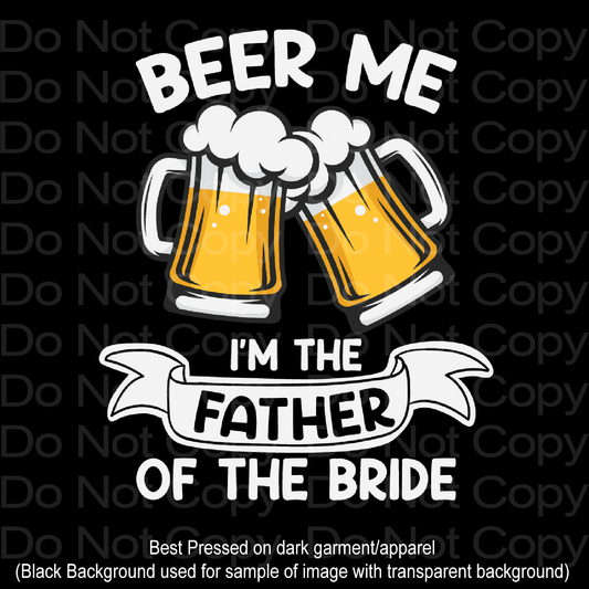 Beer Me I'm the father of the bride DTF Transfer Film 1160
