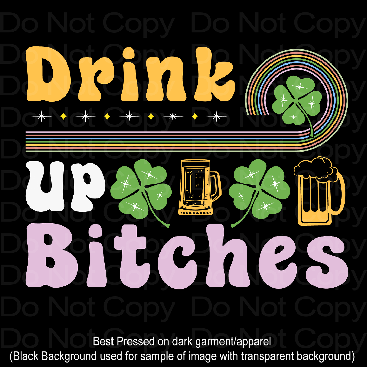 St Patrick's Drink up Bitches Transfer Film 1160
