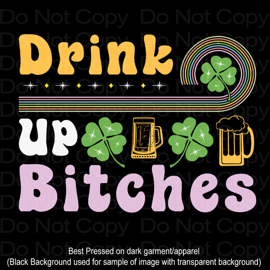 St Patrick's Drink up Bitches Transfer Film 1160