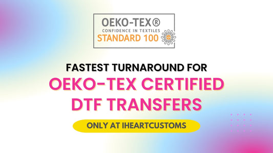 Fastest Turnaround for OEKO-TEX Certified DTF Transfers – Only at iHeartCustoms