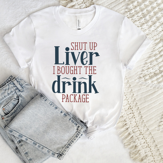 Shut up Liver I bought the drink package Funny Cruise DTF Transfer Film