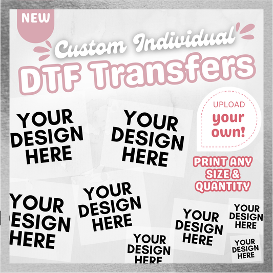 CUSTOM DTF TRANSFER SHEET (UPLOAD YOUR INDIVIDUAL DESIGNS)