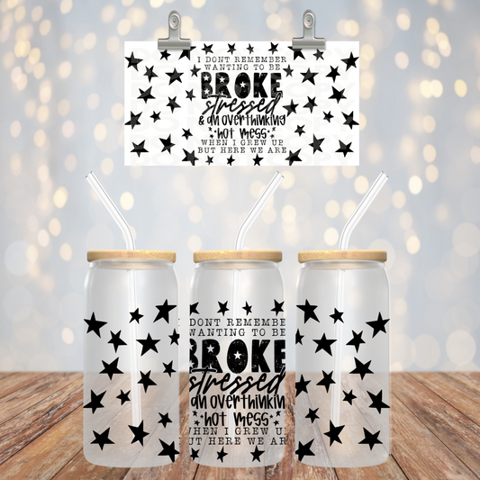 Broke Stressed & overthinking hot mess 16oz UV DTF Transfer Film TE055
