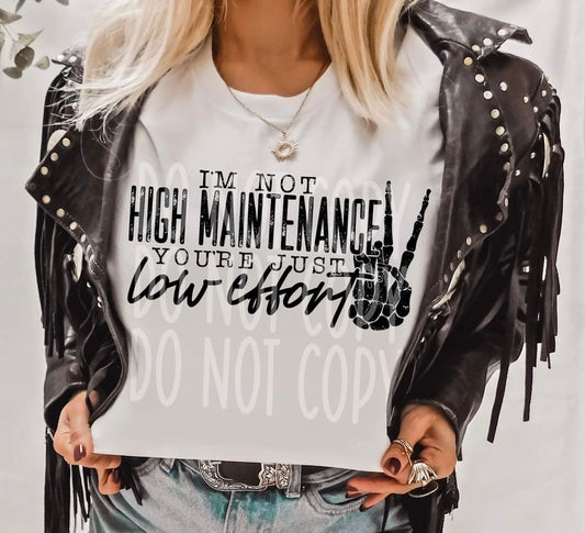 Not High Maintenance You’re just low effort DTF Transfer Film TE094