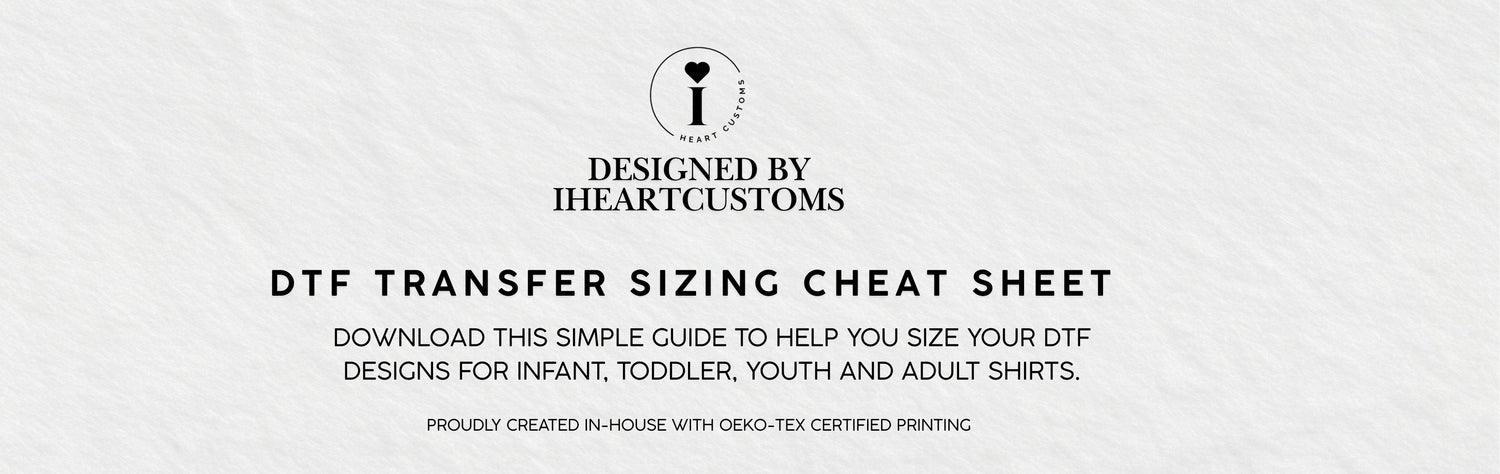 Download a free DTF transfer sizing cheat sheet with recommended design sizes for infant, toddler, youth, and adult shirts. Created by iHeartCustoms.