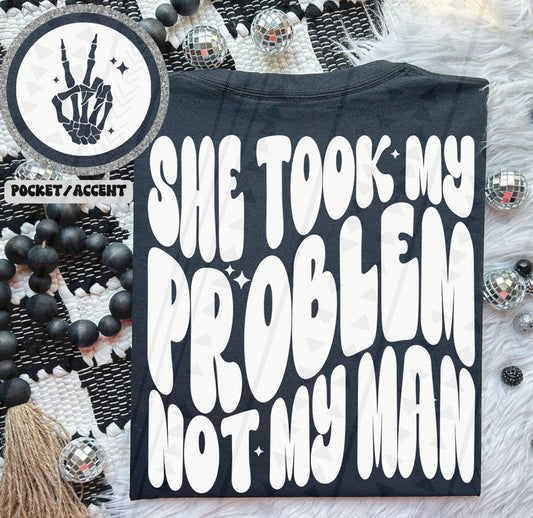 She took my problem not my man - White - with matching front pocket DTF Transfer Film