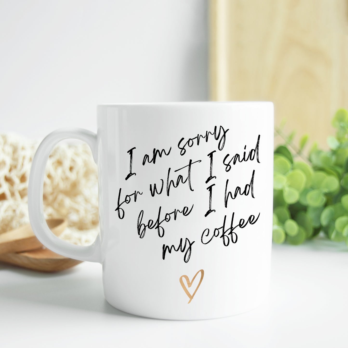 I am Sorry for what I said before I had my coffee Mug 11 oz.