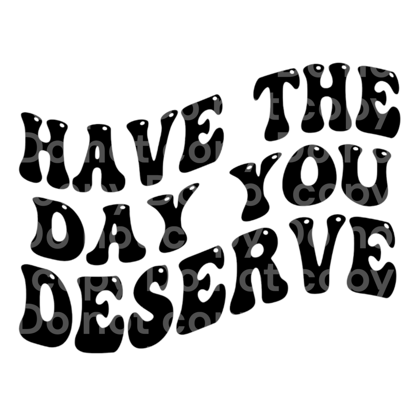 Have the day you deserve Transfer Film 0429