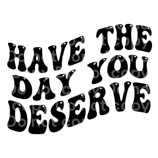 Have the day you deserve Transfer Film 0429